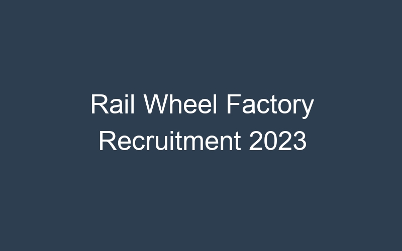 Rail Wheel Factory Recruitment 2023