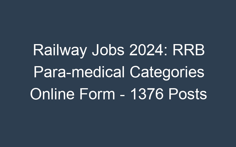 Railway Jobs 2024: RRB Para-medical Categories Online Form – 1376 Posts