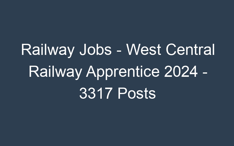 Railway Jobs – West Central Railway Apprentice 2024 – 3317 Posts