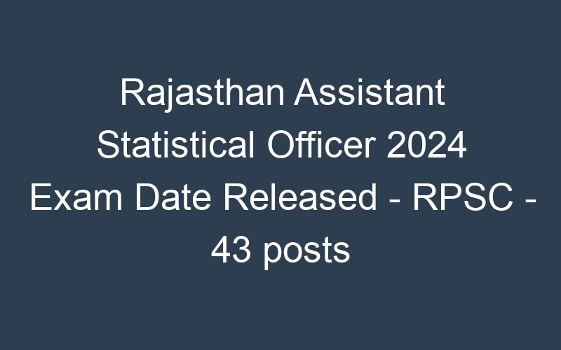 Rajasthan State Assistant Statistical Officer 2024 Exam Date Published – RPSC – 43 posts