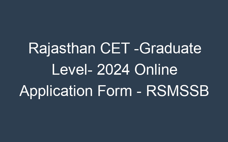 Rajasthan State CET -Graduate Level- 2024 Online Application Form – RSMSSB