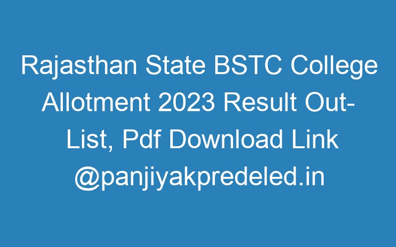 Rajasthan State BSTC College Allotment 2023 Result Out- List, Pdf Download Link @panjiyakpredeled.in