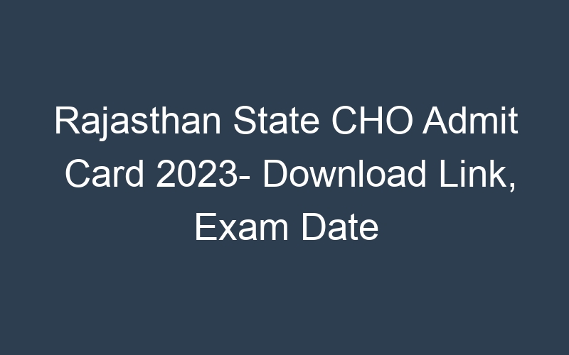 Rajasthan State CHO Admit Card 2023- Download Link, Exam Date