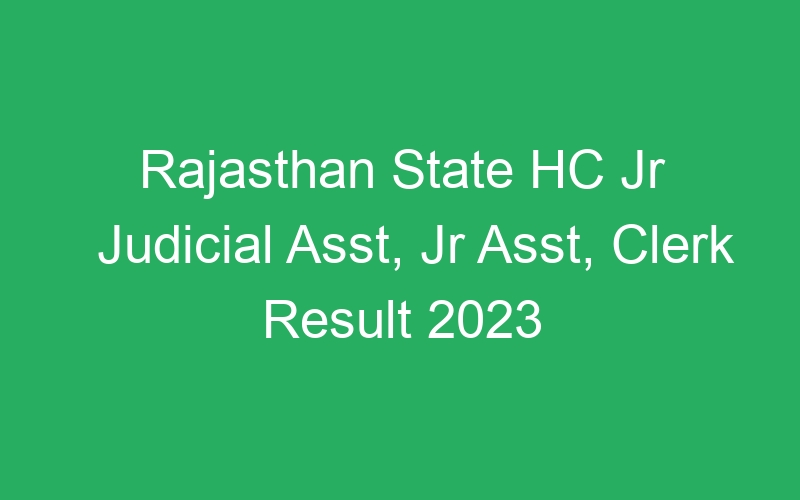 Rajasthan State HC Jr Judicial Asst, Jr Asst, Clerk Result 2023