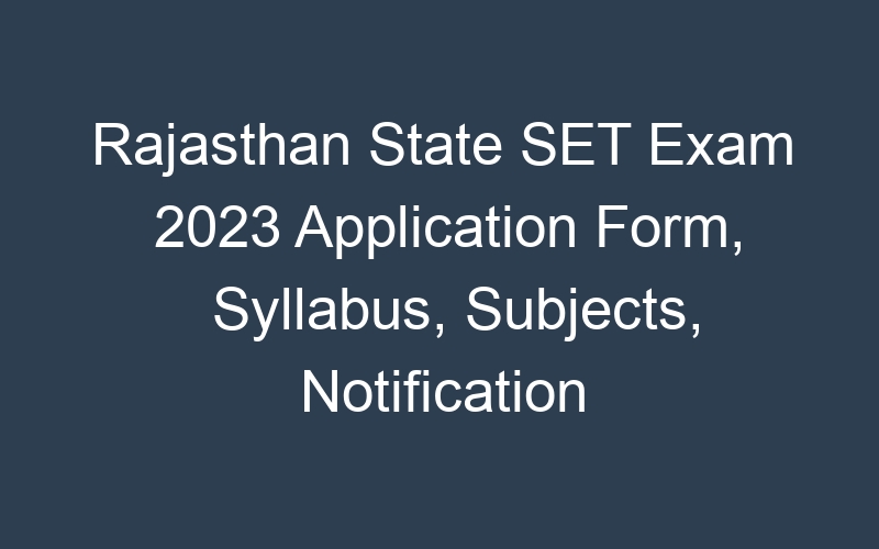 Rajasthan State SET Exam 2023 Application Form, Syllabus, Subjects, Notification