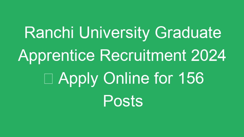 Ranchi University Graduate Apprentice Recruitment 2024  Apply Online for 156 Posts