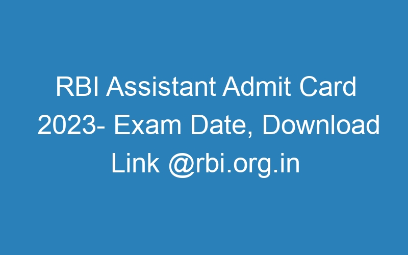 RBI Assistant Admit Card 2023- Exam Date, Download Link @rbi.org.in