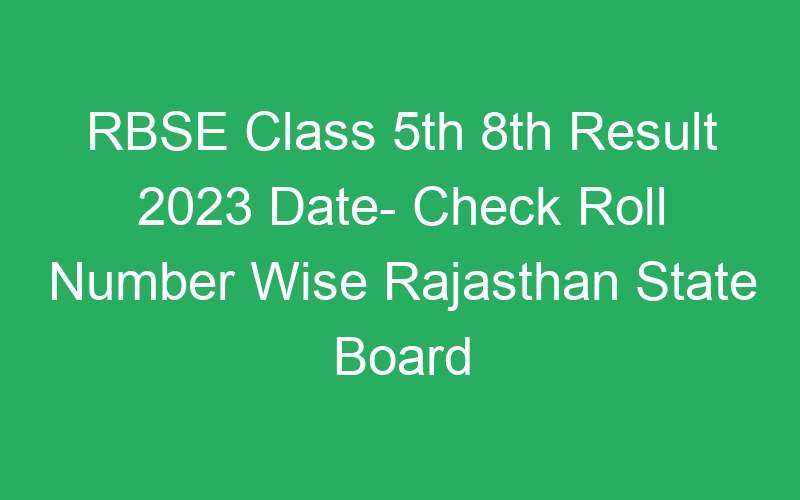 RBSE Class 5th 8th Result 2023 Date- Check Roll Number Wise Rajasthan State Board