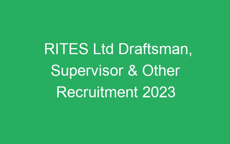 RITES Ltd Draftsman, Supervisor & Other Recruitment 2023