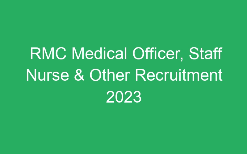 RMC Medical Officer, Staff Nurse & Other Recruitment 2023