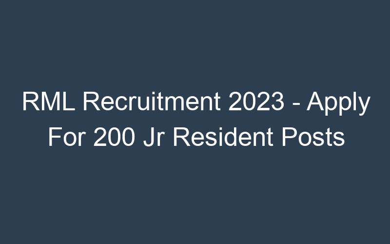 RML Recruitment 2023 – Apply For 200 Jr Resident Posts