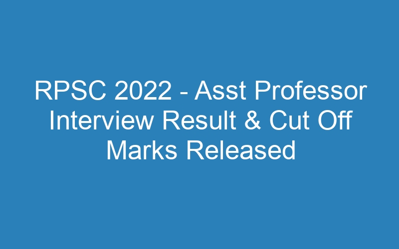 RPSC 2022 – Asst Professor Interview Result & Cut Off Marks Released