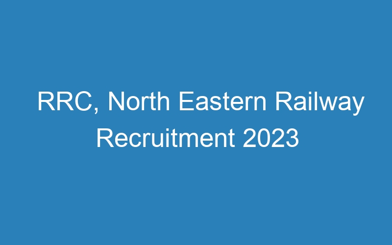 RRC, North Eastern Railway Recruitment 2023