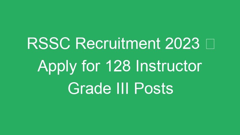 RSSC Recruitment 2023  Apply for 128 Instructor Grade III Posts