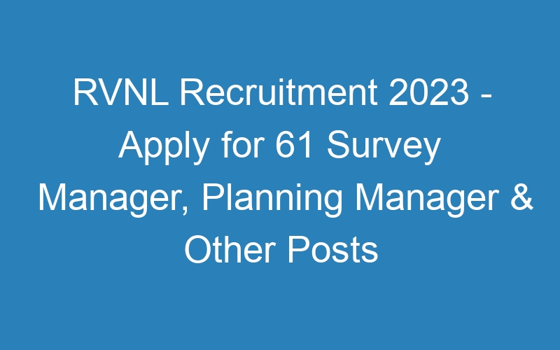 RVNL Recruitment 2023 – Apply for 61 Survey Manager, Planning Manager & Other Posts