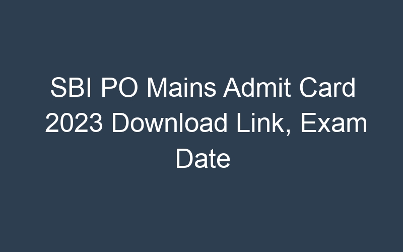 SBI PO Mains Admit Card 2023 Download Link, Exam Date