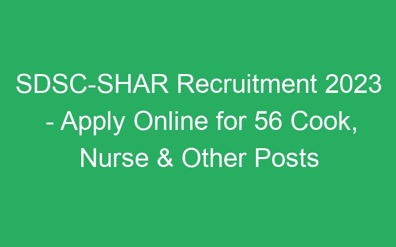 SDSC-SHAR Recruitment 2023 – Apply Online for 56 Cook, Nurse & Other Posts