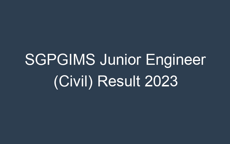 SGPGIMS Junior Engineer (Civil) Result 2023