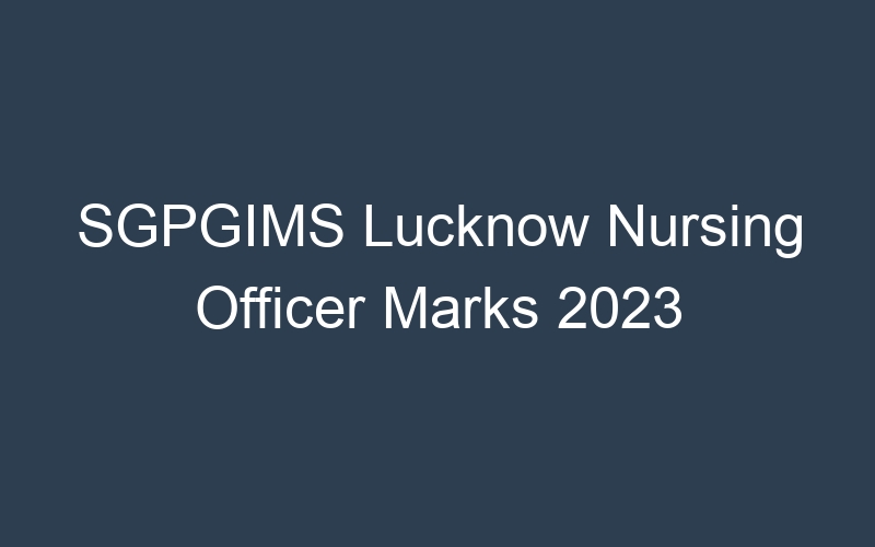 SGPGIMS Lucknow Nursing Officer Marks 2023