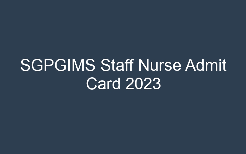 SGPGIMS Staff Nurse Admit Card 2023