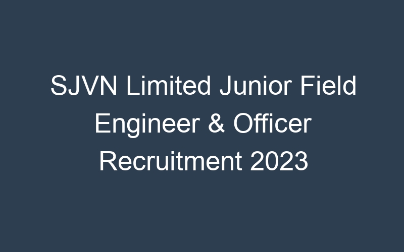 SJVN Limited Junior Field Engineer & Officer Recruitment 2023