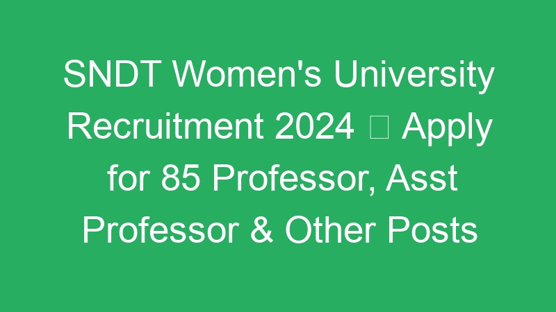 SNDT Women’s University Recruitment 2024  Apply for 85 Professor, Asst Professor & Other Posts