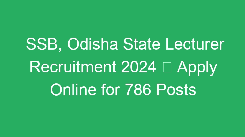 SSB, Odisha State Lecturer Recruitment 2024  Apply Online for 786 Posts