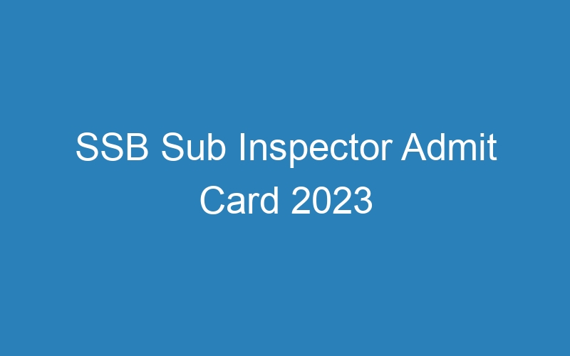 SSB Sub Inspector Admit Card 2023