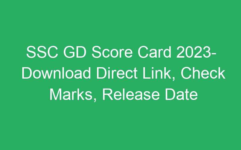 SSC GD Score Card 2023- Download Direct Link, Check Marks, Release Date