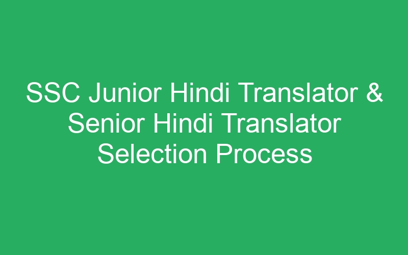 SSC Junior Hindi Translator & Senior Hindi Translator Selection Process