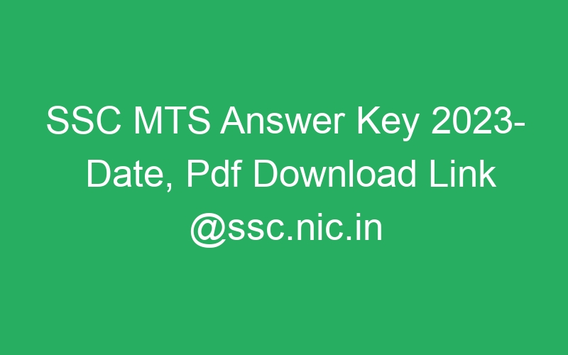 SSC MTS Answer Key 2023- Date, Pdf Download Link @ssc.nic.in