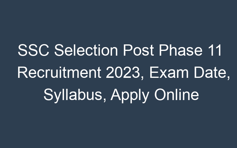 SSC Selection Post Phase 11 Recruitment 2023, Exam Date, Syllabus, Apply Online