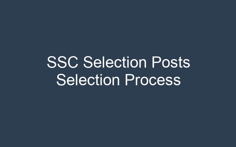 SSC Selection Posts Selection Process