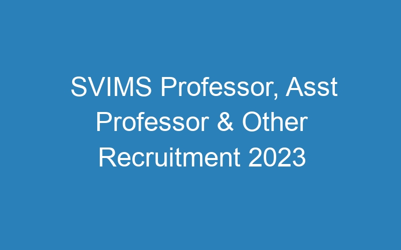 SVIMS Professor, Asst Professor & Other Recruitment 2023