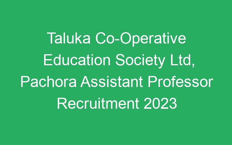 Taluka Co-Operative Education Society Ltd, Pachora Assistant Professor Recruitment 2023