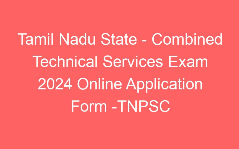 Tamil Nadu State – Combined Technical Services Exam 2024 Online Application Form -TNPSC