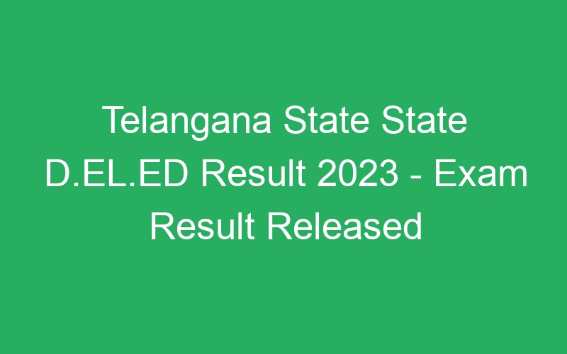 Telangana State State D.EL.ED Result 2023 – Exam Result Released