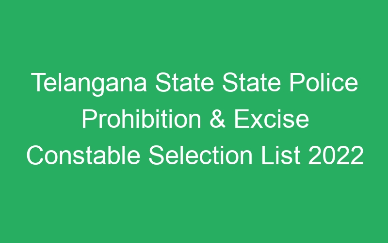 Telangana State State Police Prohibition & Excise Constable Selection List 2022