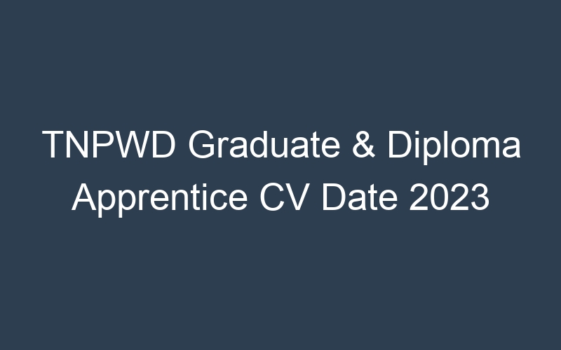 TNPWD Graduate & Diploma Apprentice CV Date 2023