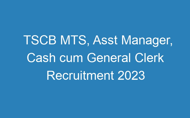 TSCB MTS, Asst Manager, Cash cum General Clerk Recruitment 2023