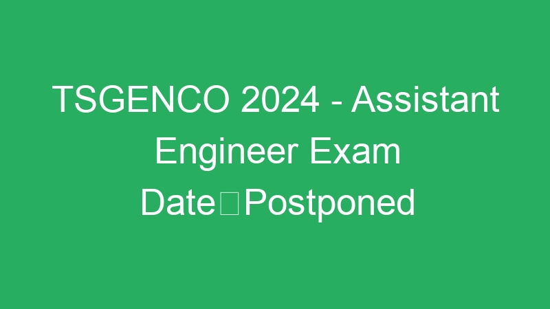 TSGENCO 2024 – Assistant Engineer Exam DatePostponed