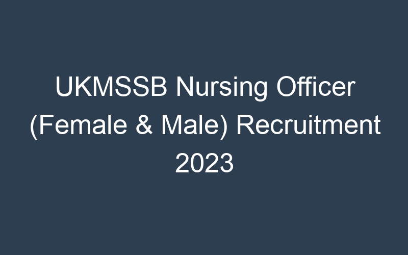 UKMSSB Nursing Officer (Female & Male) Recruitment 2023