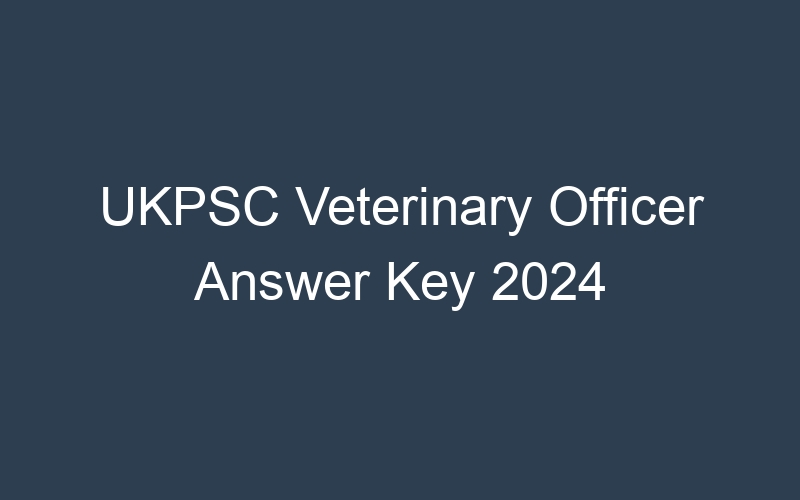 UKPSC Veterinary Officer Answer Key 2024