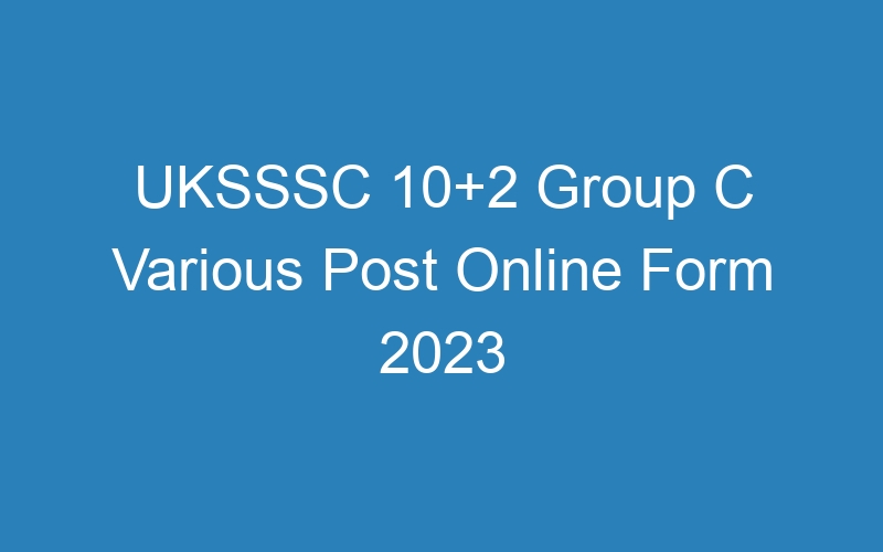 UKSSSC 10+2 Group C Various Post Online Form 2023