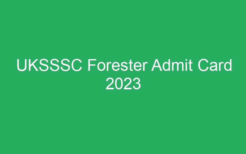 UKSSSC Forester Admit Card 2023