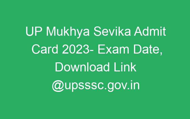 UP Mukhya Sevika Admit Card 2023- Exam Date, Download Link @upsssc.gov.in