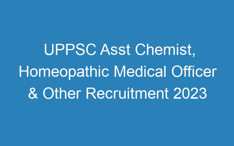 UPPSC Asst Chemist, Homeopathic Medical Officer & Other Recruitment 2023