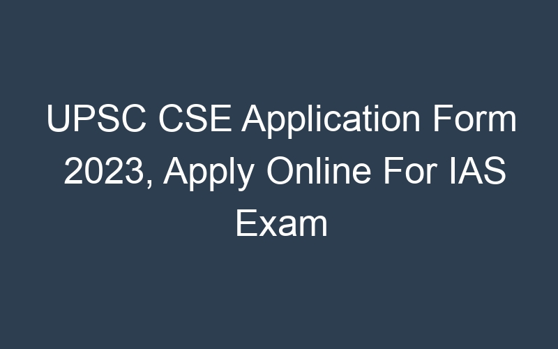 UPSC CSE Application Form 2023, Apply Online For IAS Exam