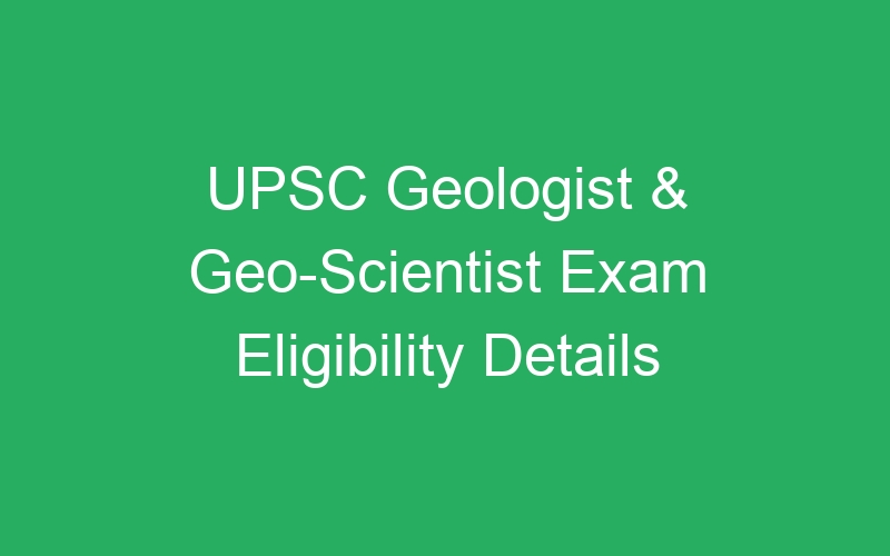 UPSC Geologist & Geo-Scientist Exam Eligibility Details