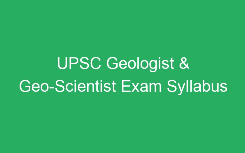 UPSC Geologist & Geo-Scientist Exam Syllabus